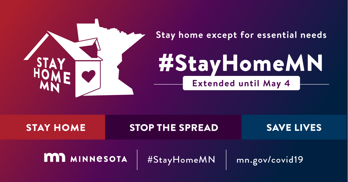 Stay Home MN: Stay home except for essential needs from March 27 to April 10: Stay home, stop the spread, save lives, #StayHomeMN; mn.gov/stayhomemn