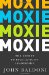 book cover of Moxie the secret to bold and gutsy leadership