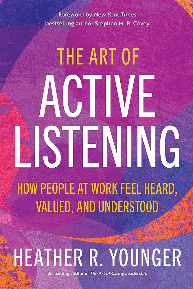 Cover of 'The Art of Active Listening: How People at Work Feel Heard, Valued and Understood," by Heather R. Younger
