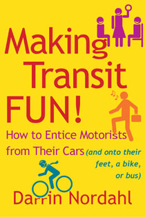 Cover of "Making Transit Fun!: How to Entice Motorists from Their Cars (and onto their feet, a bike, or bus)" by Darrin Nordahl