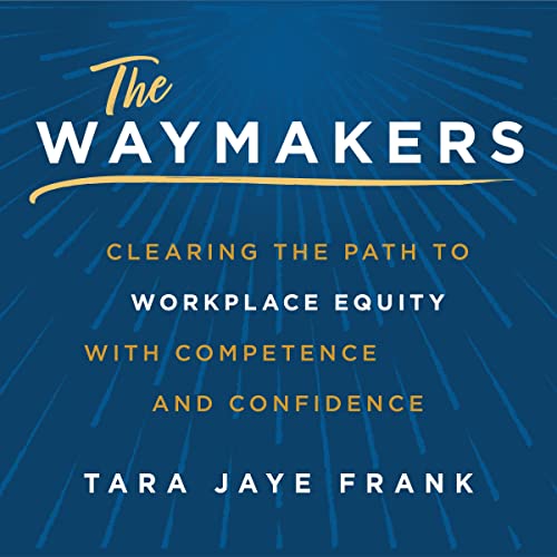 Cover of "The Waymakers: clearing the path to workplace equity with competence and confidence," by Tara Jaye Frank