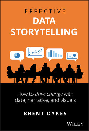 Cover of " Effective Data Storytelling: How to Drive Change with Data, Narrative and Visuals," by Brent Dykes