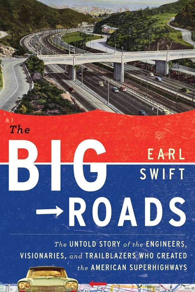 Cover of "The Big Roads: The Untold Story of the Engineers, Visionaries and Trailblazers Who Created the American Superhighways," by Earl Swift